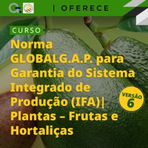 Curso Norma GLOBALG.A.P. para Garantia do Sistema Integrado de Produção (IFA) v6  Plantas – Frutas e Hortaliças
